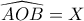 \widehat{AOB}=X