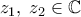 z_1, \; z_2 \in \mathbb{C}