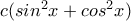 c(sin^2x+cos^2x)