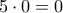 5\cdot0=0