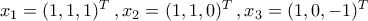 x_1=(1,1,1)^{T}\,,x_2=(1,1,0)^{T}\,,x_3=(1,0,-1)^{T}