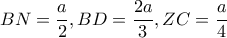 BN= \dfrac{a}{2} ,BD= \dfrac{2a}{3} ,ZC= \dfrac{a}{4}  