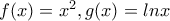 f(x)=x^2,g(x)=lnx f(x)=x^2,g(x)=lnx