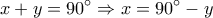 \displaystyle{\displaystyle{x+y=90^{\circ}}\Rightarrow x=90^{\circ}-y }