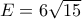 E=6\sqrt{15}