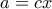 a = cx
