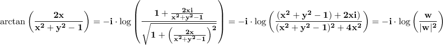 \displaystyle{\bf \arctan\left(\frac{2x}{x^2+y^2-1}\right)=-i\cdot \log\left(\frac{1+\frac{2xi}{x^2+y^2-1}}{\sqrt{1+\left(\frac{2x}{x^2+y^2-1}\right)^{2}}\right)=-i\cdot \log\left(\frac{(x^2+y^2-1)+2xi)}{(x^2+y^2-1)^2+4x^2}\right)=-i\cdot\log\left(\frac{w^{}}{|w|^{2}}\right)} \displaystyle{\bf \arctan\left(\frac{2x}{x^2+y^2-1}\right)=-i\cdot \log\left(\frac{1+\frac{2xi}{x^2+y^2-1}}{\sqrt{1+\left(\frac{2x}{x^2+y^2-1}\right)^{2}}\right)=-i\cdot \log\left(\frac{(x^2+y^2-1)+2xi)}{(x^2+y^2-1)^2+4x^2}\right)=-i\cdot\log\left(\frac{w^{}}{|w|^{2}}\right)}