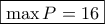 \boxed{\max P=16}