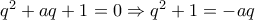 q^2+aq+1=0\Rightarrow q^2+1=-aq
