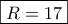 \boxed{R=17} \boxed{R=17}