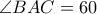 \angle{BAC}=60