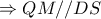 \Rightarrow QM//DS