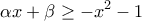 \displaystyle{\alpha x + \beta  \ge  - {x^2} - 1}