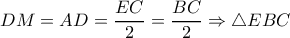  DM=AD= \dfrac{EC}{2}= \dfrac{BC}{2}   \Rightarrow  \triangle EBC