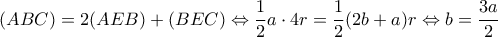 \displaystyle (ABC) = 2(AEB) + (BEC) \Leftrightarrow \frac{1}{2}a \cdot 4r = \frac{1}{2}(2b + a)r \Leftrightarrow b = \frac{{3a}}{2} \displaystyle (ABC) = 2(AEB) + (BEC) \Leftrightarrow \frac{1}{2}a \cdot 4r = \frac{1}{2}(2b + a)r \Leftrightarrow b = \frac{{3a}}{2}