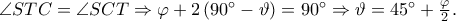 \angle STC = \angle SCT \Rightarrow \varphi  + 2\left( {90^ \circ   - \vartheta } \right) = 90^ \circ   \Rightarrow \vartheta  = 45^ \circ   + \frac{\varphi } 
{2}.