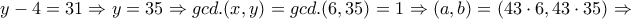 y-4=31 \Rightarrow y=35 \Rightarrow gcd.(x,y)=gcd.(6,35)=1 \Rightarrow (a,b)=(43 \cdot 6, 43 \cdot 35) \Rightarrow
