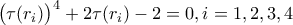 \big( \tau ( r_{i} ) \big)^{4} + 2 \tau ( r_{i} ) - 2 = 0, i = 1, 2, 3, 4