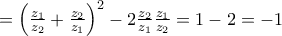 = \left( {\frac{{z_1 }} 
{{z_2 }} + \frac{{z_2 }} 
{{z_1 }}} \right)^2  - 2\frac{{z_2 }} 
{{z_1 }}\frac{{z_1 }} 
{{z_2 }} = 1 - 2 =  - 1
