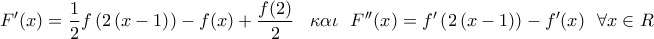 \displaystyle{{F{'}}(x) = \frac{1}{2}f\left( {2\left( {x - 1} \right)} \right) - f(x) + \frac{{f(2)}}{2}\,\,\,\,\,\kappa \alpha \iota \,\,\,\,{F{''}}(x) = {f{'}}\left( {2\left( {x - 1} \right)} \right) - {f{'}}(x)\,\,\,\,\forall x \in R}