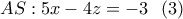\displaystyle{ AS: 5x-4z=-3 \ \ (3)} \displaystyle{ AS: 5x-4z=-3 \ \ (3)}