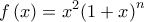\displaystyle{f\left( x \right) = {x^2}{\left( {1 + x} \right)^n}}