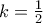 k=\frac{1}{2}