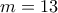 m=13
