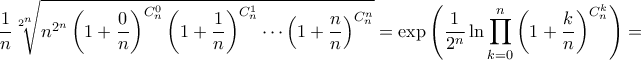 \displaystyle{\frac{1}{n}\sqrt[2^n]{n^{2^n}\left(1+\frac{0}{n}\right)^{C_{n}^{0}}\left(1+\frac{1}{n}\right)^{C_{n}^{1}}\cdots\left(1+\frac{n}{n}\right)^{C_{n}^{n}}}=\exp\left(\frac{1}{2^n}\ln\prod_{k=0}^{n}\left(1+\frac{k}{n}\right)^{C_{n}^{k}}\right)=}