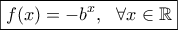 \boxed{f(x)=-b^x, \ \ \forall x\in\mathbb{R}}