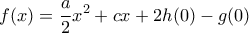 \displaystyle f(x)=\frac{a}{2}x^2+cx+2h(0)-g(0)