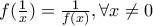 f(\frac {1}{x})=\frac {1}{f(x)}, \forall x \neq 0 f(\frac {1}{x})=\frac {1}{f(x)}, \forall x \neq 0