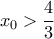 x_0>\dfrac{4}{3}