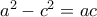 {a^2} - {c^2} = ac