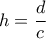 \displaystyle  h = \frac{d}{c}