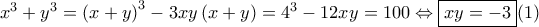 x^{3}+y^{3}=\left ( x+y \right )^{3}-3xy\left ( x+y \right )=4^{3}-12xy=100\Leftrightarrow \boxed{xy=-3}(1) x^{3}+y^{3}=\left ( x+y \right )^{3}-3xy\left ( x+y \right )=4^{3}-12xy=100\Leftrightarrow \boxed{xy=-3}(1)
