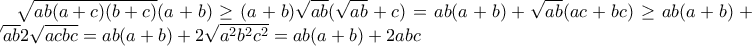 \sqrt{ab(a+c)(b+c)}(a+b) \geq (a+b)\sqrt{ab}(\sqrt{ab} + c) = ab(a+b) + \sqrt{ab}(ac + bc) \geq ab(a+b) + \sqrt{ab}2\sqrt{acbc} = ab(a + b) + 2\sqrt{a^2b^2c^2} = ab(a+b) + 2abc