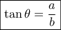 \boxed{\tan \theta = \frac{a}{b}} \boxed{\tan \theta = \frac{a}{b}}