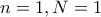 n=1, N=1
