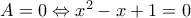 A = 0 \Leftrightarrow {x^2} - x + 1 = 0