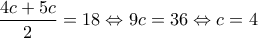 \displaystyle{\frac{4c+5c}{2}=18\Leftrightarrow 9c=36\Leftrightarrow c=4}