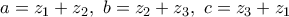 \displaystyle{a=z_1+z_2,~ b=z_2+z_3,~ c=z_3+z_1}