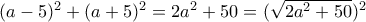 (a-5)^2+(a+5)^2=2a^2+50= (\sqrt{2a^2 +50})^2
