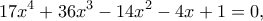 \displaystyle{17x^4 +36x^3 -14x^2 -4x+1=0,} \displaystyle{17x^4 +36x^3 -14x^2 -4x+1=0,}