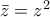 \bar{z}=z^{2}