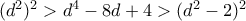 (d^2)^2>d^4-8d+4>(d^2-2)^2
