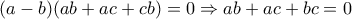 (a-b)(ab+ac+cb)=0\Rightarrow ab+ac+bc=0