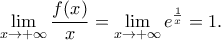 \displaystyle\lim_{x\to +\infty} \dfrac{f(x)}{x}=\displaystyle\lim_{x\to +\infty} e^{\frac{1}{x}} =1.