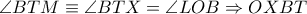 \angle BTM\equiv \angle BTX=\angle LOB\Rightarrow OXBT