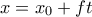 x=x_{0}+ft